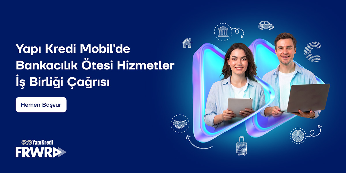 Yapı Kredi Mobil’de
Bankacılık Ötesi Hizmetler
İş Birliği Çağrısı